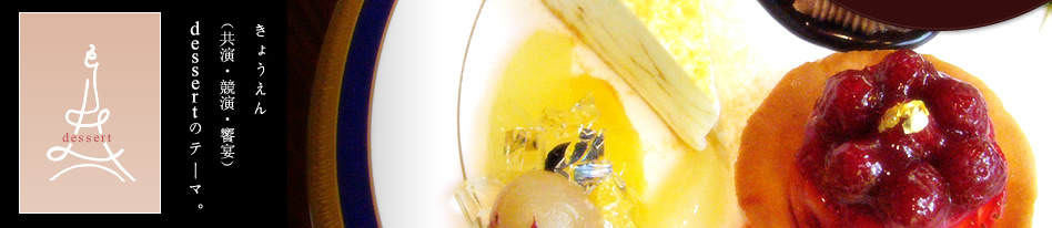 dessert きょうえん（共演・競演・饗宴）dessertのテーマ