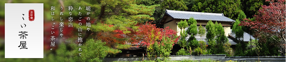 京彩庵 こい茶屋 嵯がの地や あたごの山に抱かれて 粋な恋店 うれし楽しや和はし"こい茶屋"